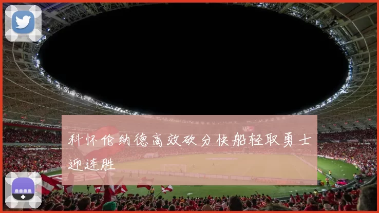 科怀伦纳德高效砍分快船轻取勇士迎连胜
