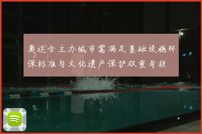 奥运会主办城市需满足基础设施环保标准与文化遗产保护双重考核