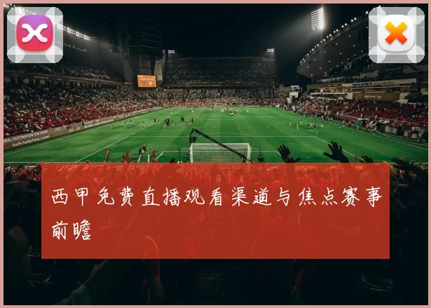 西甲免费直播观看渠道与焦点赛事前瞻