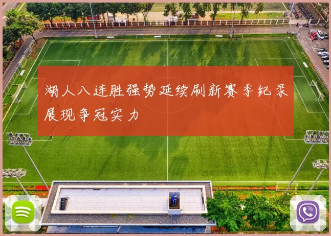 湖人八连胜强势延续刷新赛季纪录展现争冠实力