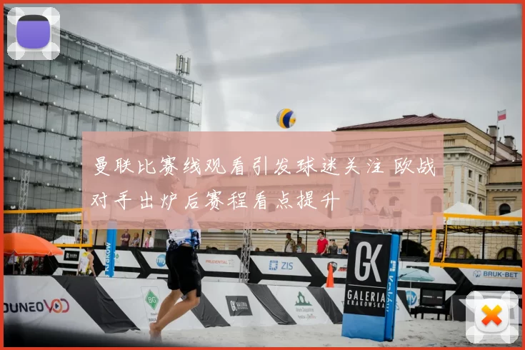 曼联比赛线观看引发球迷关注 欧战对手出炉后赛程看点提升