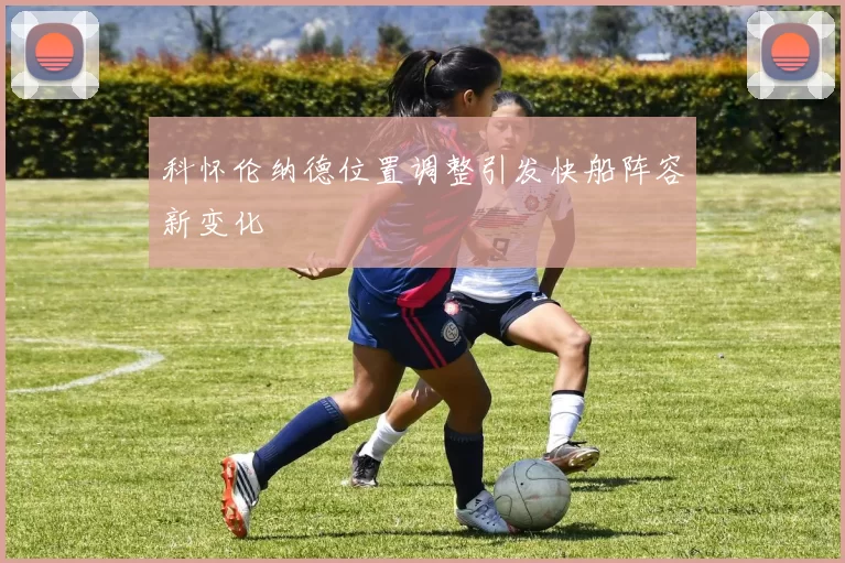 科怀伦纳德位置调整引发快船阵容新变化